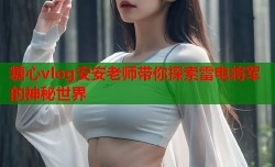 糖心vlog安安老师带你探索雷电将军的神秘世界
