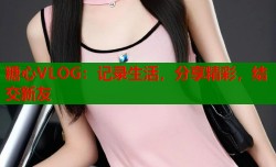 糖心VLOG：记录生活，分享精彩，结交新友