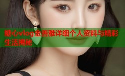 糖心vlog金善雅详细个人资料与精彩生活揭秘