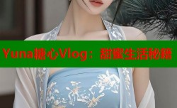 Yuna糖心Vlog：甜蜜生活秘籍