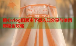 糖心vlog旧版本下载入口分享与使用教程全攻略