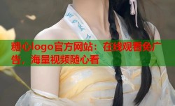 糖心logo官方网站：在线观看免广告，海量视频随心看