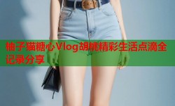 柚子猫糖心Vlog胡桃精彩生活点滴全记录分享