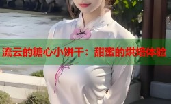 流云的糖心小饼干：甜蜜的烘焙体验