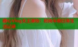 糖心Vlog女主淑怡：时尚车模日常生活记录