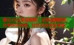 糖心vlog圣诞视频：记录温暖瞬间，分享快乐时刻，社区互动尽在掌握