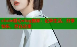 chole糖心vlog独家：记录生活，分享快乐，尽在这里