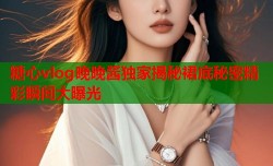 糖心vlog晚晚酱独家揭秘裙底秘密精彩瞬间大曝光