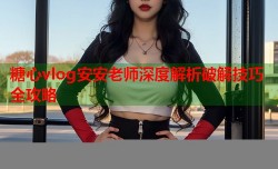 糖心vlog安安老师深度解析破解技巧全攻略