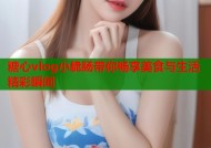 糖心vlog小脆肠带你畅享美食与生活精彩瞬间