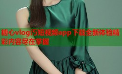 糖心vlog汅短视频app下载全新体验精彩内容尽在掌握