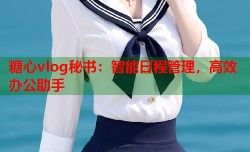 糖心vlog秘书：智能日程管理，高效办公助手