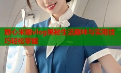 糖心米娜vlog揭秘生活趣味与实用技巧轻松掌握