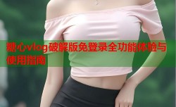 糖心vlog破解版免登录全功能体验与使用指南