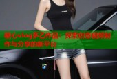 糖心vlog多乙作品：探索创意视频制作与分享的新平台