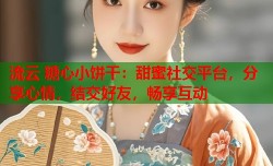 流云 糖心小饼干：甜蜜社交平台，分享心情，结交好友，畅享互动