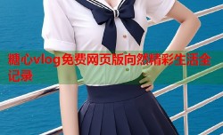 糖心vlog免费网页版向然精彩生活全记录