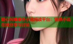 糖心纠缠番外小说阅读平台：情感小说在线分享与讨论