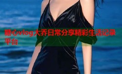 糖心vlog大乔日常分享精彩生活记录平台