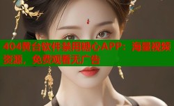 404黄台软件禁用糖心APP：海量视频资源，免费观看无广告