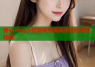糖心vlog小桃旗袍秀美风采轻松穿搭秘籍