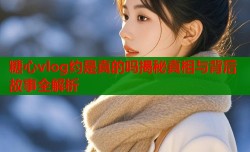糖心vlog约是真的吗揭秘真相与背后故事全解析