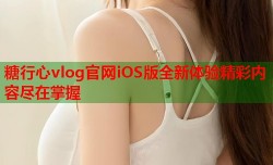 糖行心vlog官网iOS版全新体验精彩内容尽在掌握