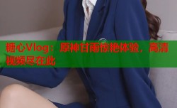 糖心Vlog：原神甘雨惊艳体验，高清视频尽在此