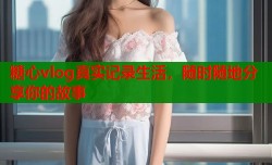糖心vlog真实记录生活，随时随地分享你的故事