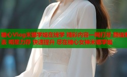 糖心Vlog米娜学姐在线学 精彩内容一网打尽 颜值爆表 明星力荐 快速提升 尽在糖心女神米娜学姐