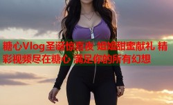 糖心Vlog圣诞惊喜夜 姐姐甜蜜献礼 精彩视频尽在糖心 满足你的所有幻想