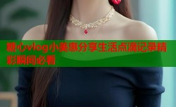 糖心vlog小美惠分享生活点滴记录精彩瞬间必看