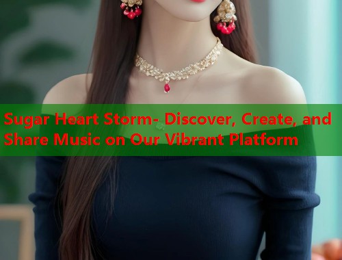 Sugar Heart Storm- Discover, Create, and Share Music on Our Vibrant Platform  第2张