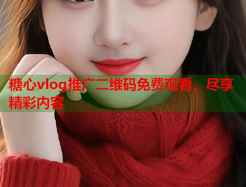 糖心vlog推广二维码免费观看，尽享精彩内容  第1张