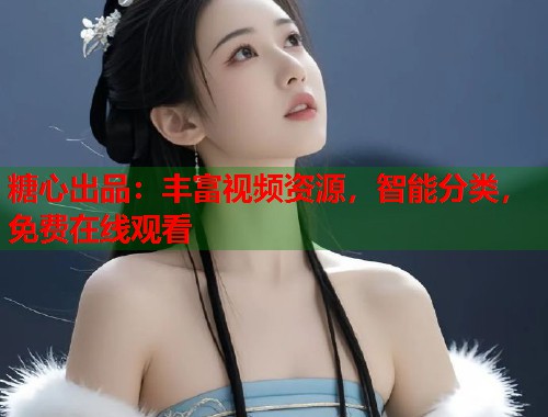 糖心出品：丰富视频资源，智能分类，免费在线观看  第2张