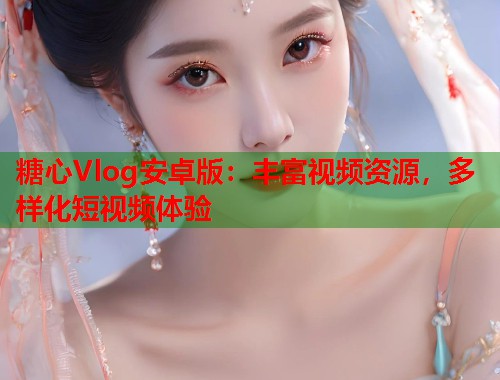糖心Vlog安卓版：丰富视频资源，多样化短视频体验  第1张