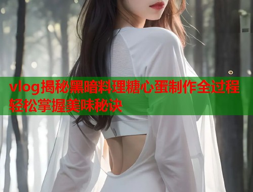 vlog揭秘黑暗料理糖心蛋制作全过程轻松掌握美味秘诀  第1张
