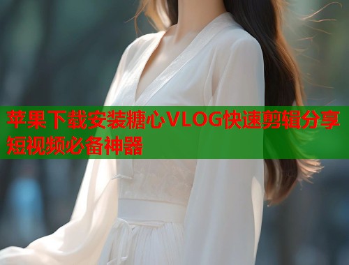 苹果下载安装糖心VLOG快速剪辑分享短视频必备神器  第1张
