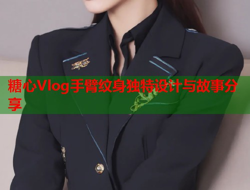 糖心Vlog手臂纹身独特设计与故事分享  第1张